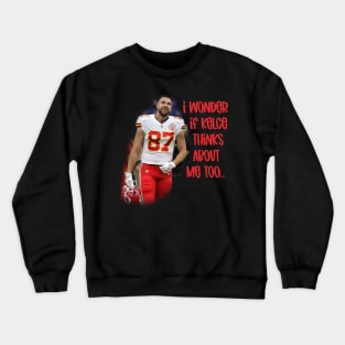 I Wonder if Kelce Thinks About Me Too... Crewneck Sweatshirt